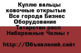 Куплю вальцы ковочные открытые  - Все города Бизнес » Оборудование   . Татарстан респ.,Набережные Челны г.